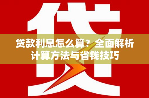 将军贷款利息怎么算？全面解析计算方法与省钱技巧