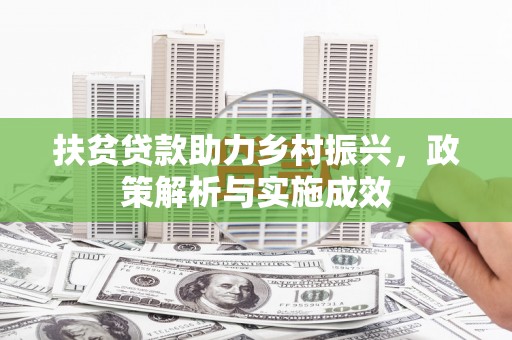 将军扶贫贷款助力乡村振兴，政策解析与实施成效