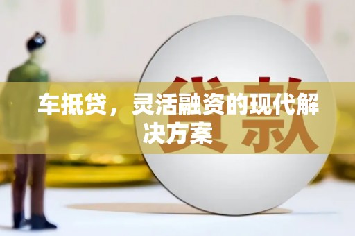 将军车抵贷，灵活融资的现代解决方案