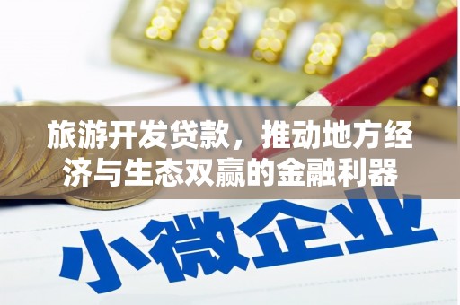 将军旅游开发贷款，推动地方经济与生态双赢的金融利器