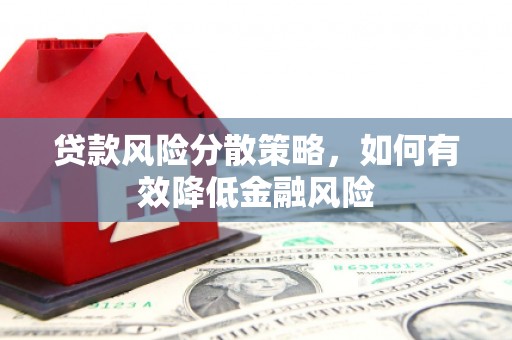 将军贷款风险分散策略，如何有效降低金融风险