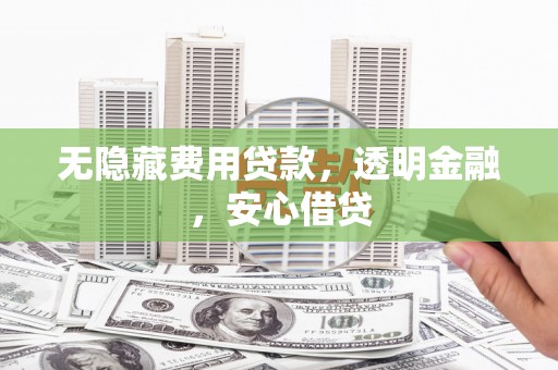 将军无隐藏费用贷款，透明金融，安心借贷