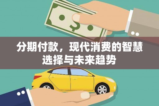 将军分期付款，现代消费的智慧选择与未来趋势