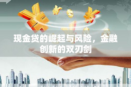 将军现金贷的崛起与风险，金融创新的双刃剑
