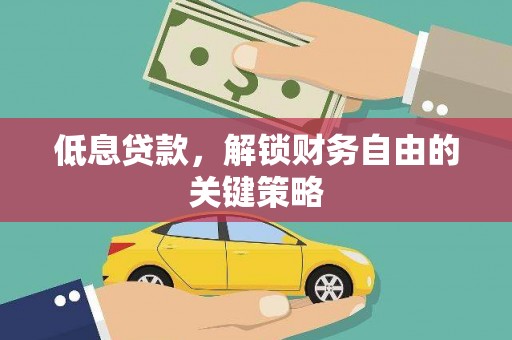 将军低息贷款，解锁财务自由的关键策略