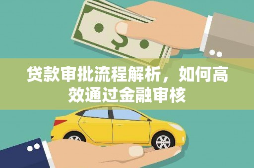 将军贷款审批流程解析，如何高效通过金融审核