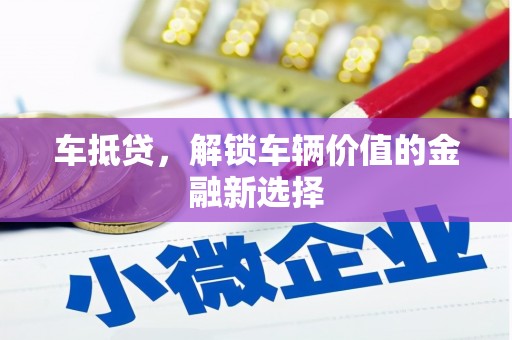 将军车抵贷，解锁车辆价值的金融新选择