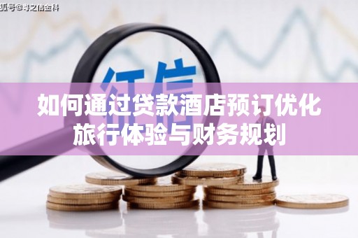 将军如何通过贷款酒店预订优化旅行体验与财务规划