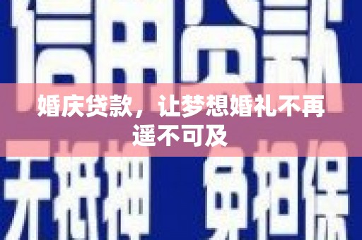 将军婚庆贷款，让梦想婚礼不再遥不可及