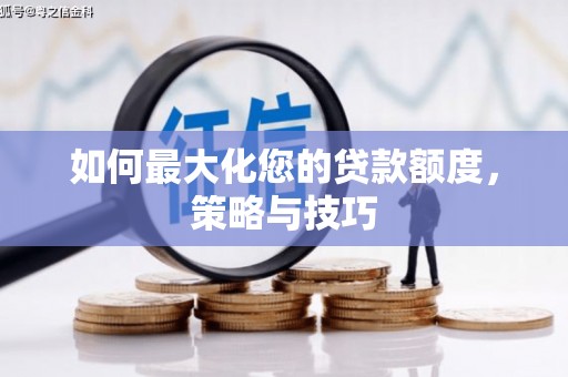将军如何最大化您的贷款额度，策略与技巧