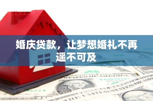 将军婚庆贷款，让梦想婚礼不再遥不可及