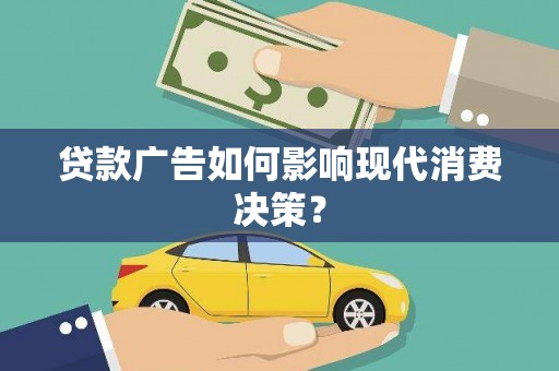 将军贷款广告如何影响现代消费决策？