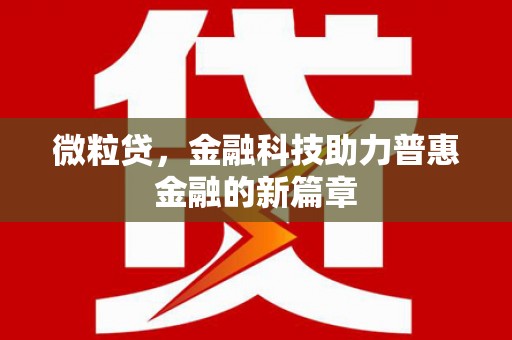 将军微粒贷，金融科技助力普惠金融的新篇章