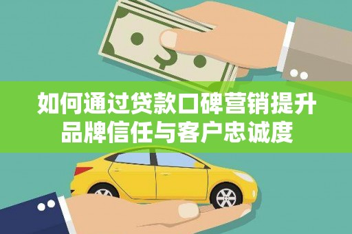 将军如何通过贷款口碑营销提升品牌信任与客户忠诚度