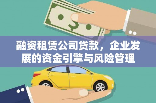 将军融资租赁公司贷款，企业发展的资金引擎与风险管理