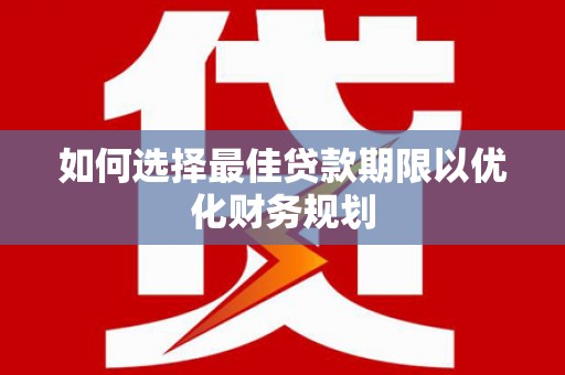 将军如何选择最佳贷款期限以优化财务规划
