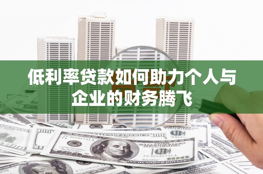 将军低利率贷款如何助力个人与企业的财务腾飞