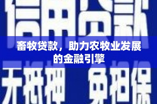 将军畜牧贷款，助力农牧业发展的金融引擎