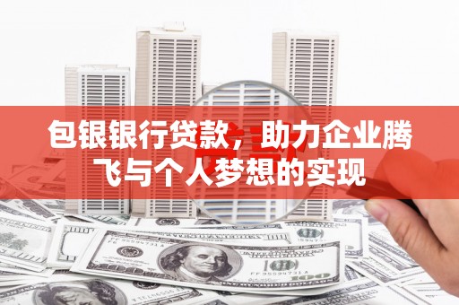 将军包银银行贷款，助力企业腾飞与个人梦想的实现