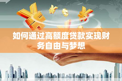 将军如何通过高额度贷款实现财务自由与梦想
