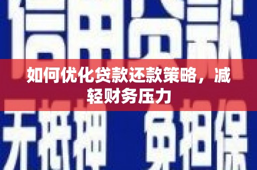 将军如何优化贷款还款策略，减轻财务压力