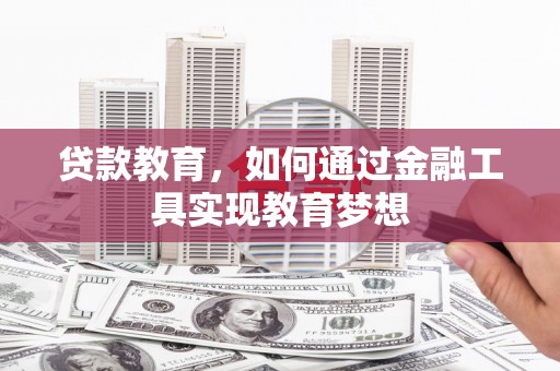 将军贷款教育，如何通过金融工具实现教育梦想