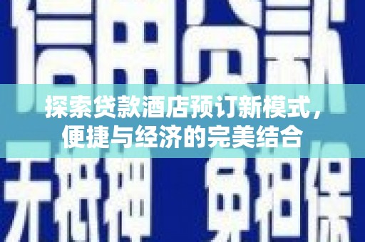 将军探索贷款酒店预订新模式，便捷与经济的完美结合
