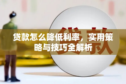 将军贷款怎么降低利率，实用策略与技巧全解析