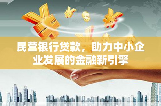 将军民营银行贷款，助力中小企业发展的金融新引擎