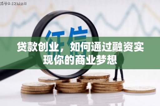 将军贷款创业，如何通过融资实现你的商业梦想