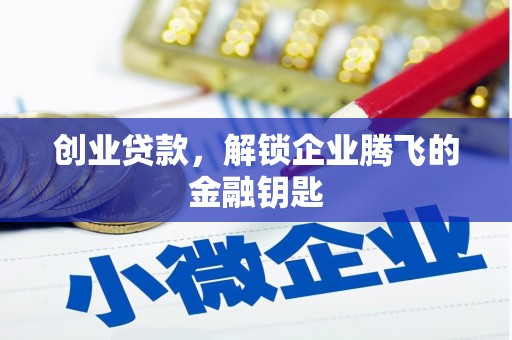 将军创业贷款，解锁企业腾飞的金融钥匙