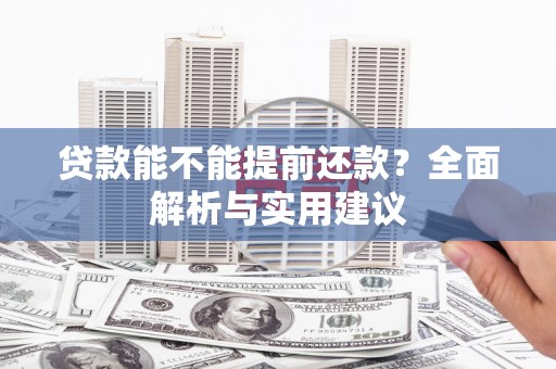 将军贷款能不能提前还款？全面解析与实用建议