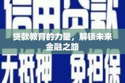 将军贷款教育的力量，解锁未来金融之路