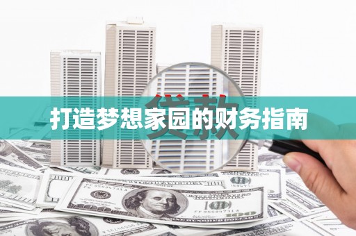 将军打造梦想家园的财务指南