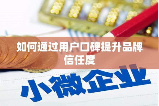将军如何通过用户口碑提升品牌信任度