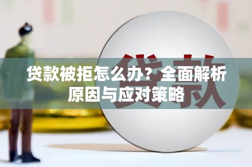 将军贷款被拒怎么办？全面解析原因与应对策略