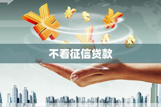 将军不看征信贷款