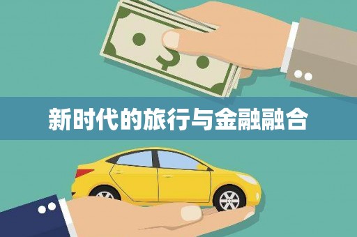 将军新时代的旅行与金融融合