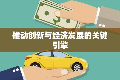 将军推动创新与经济发展的关键引擎