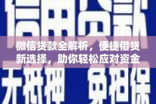将军微信贷款全解析，便捷借贷新选择，助你轻松应对资金需求