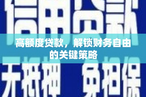 将军高额度贷款，解锁财务自由的关键策略